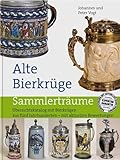 Alte Bierkrüge: Übersichtskatalog mit Bierkrügen aus fünf Jahrhunderten - mit aktuellen Bewertungen...